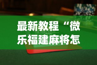 最新教程“微乐福建麻将怎么打才会赢(透视)”开挂(透视)辅助教程