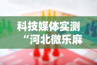 科技媒体实测“河北微乐麻将游戏怎么玩才能赢”-必赢神器安装
