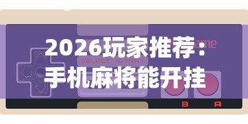 2026玩家推荐:手机麻将能开挂嘛”(详细开挂教程)