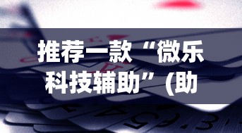 推荐一款“微乐科技辅助”(助赢详细开挂教程)