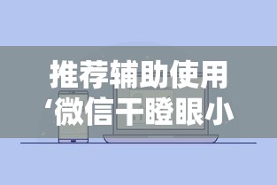 推荐辅助使用‘微信干瞪眼小程序辅助器下载”可以开挂作弊